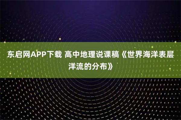 东启网APP下载 高中地理说课稿《世界海洋表层洋流的分布》