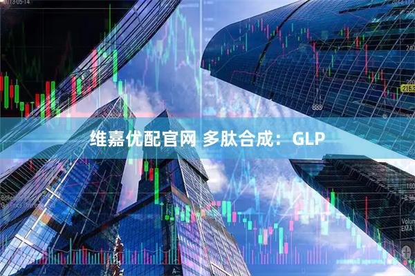 维嘉优配官网 多肽合成：GLP